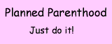 Planned Parenthood - Just do it!