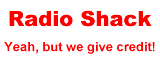 RadioShack - Yeah, but we give credit!